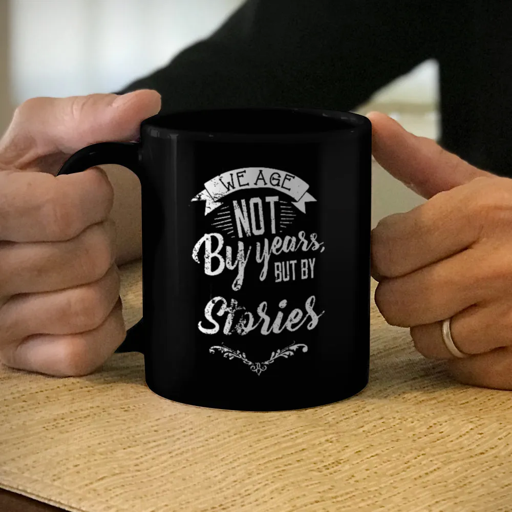 Ceramic Coffee Mug Black We Age Not By Years, But By Stories