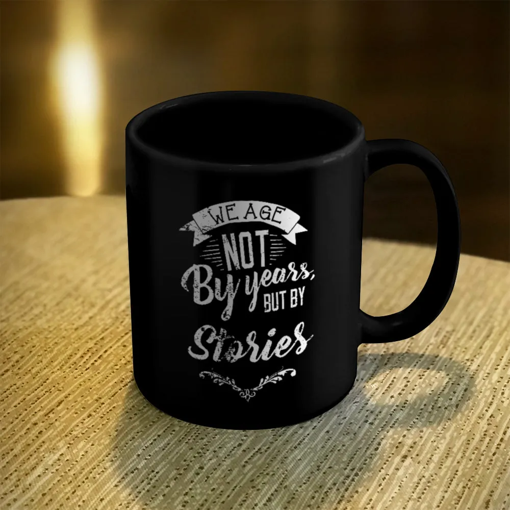 Ceramic Coffee Mug Black We Age Not By Years, But By Stories